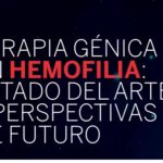 Terapia génica en Hemofilia: Estado del arte y perspectivas de futuro.
